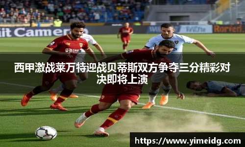 西甲激战莱万特迎战贝蒂斯双方争夺三分精彩对决即将上演